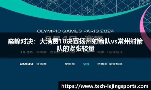 巅峰对决：大满贯18决赛扬州射箭队vs常州射箭队的紧张较量